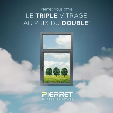 Avec PIERRET, le Triple Vitrage est offert au prix du Double Vitrage !